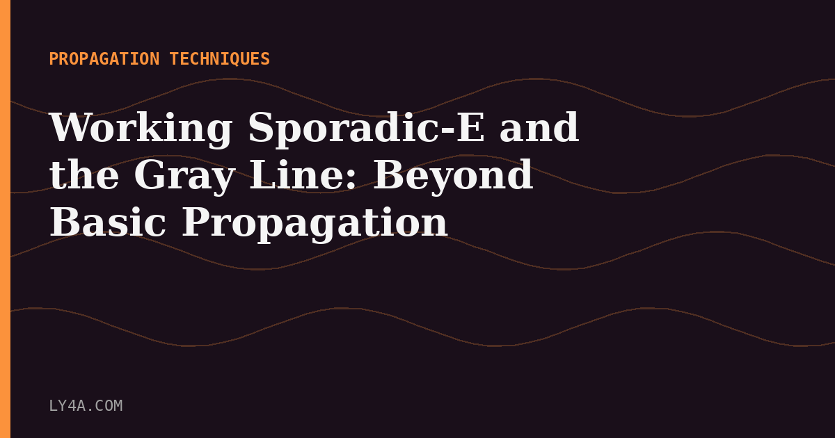 Working Sporadic-E and the Gray Line: Propagation Techniques Beyond the Basics